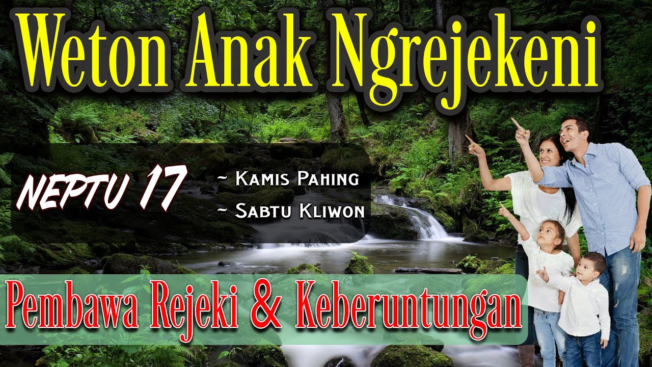 WETON ANAK PEMBAWA REJEKI DAN KEBERUNTUNGAN NEPTU 17 | … — Transcript