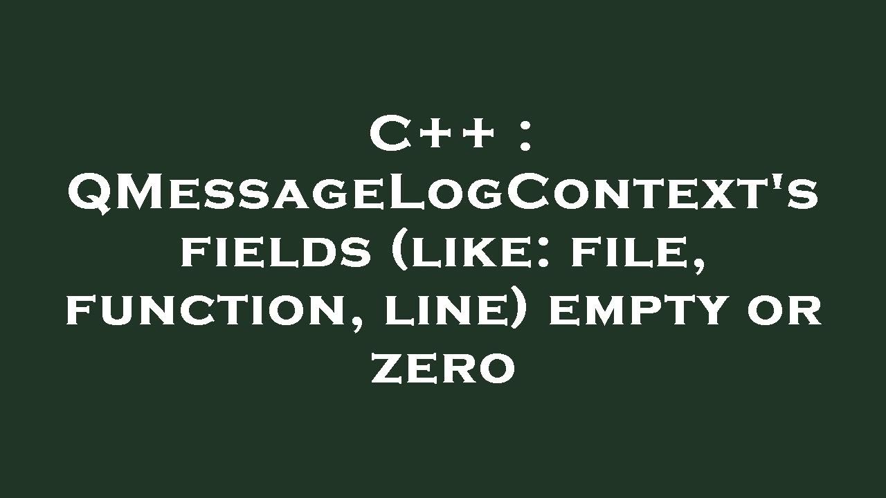 C++ : QMessageLogContext's fields (like: file, function, line) empty or ...