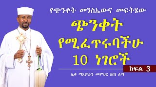 የጭንቀት መንስኤውና መፍትሄው || ጭንቀት የሚፈጥሩባችሁ  10 ነገሮች || ክፍል 3 || ሊቀ ማእምራን መምህር ዘበነ ለማ