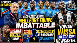 ⚽️FOOT: 🇨🇩RDC AU TOP SEBASTIEN DESABRE A CONSTITUÉ MEILLEURE EQUIPE IMBATTABLE WISSA CARTON🔥BISSAKA🚫
