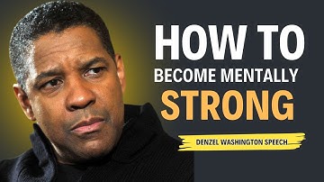 How to Become Mentally Strong | Life-Changing Motivational Speech by Denzel Washington