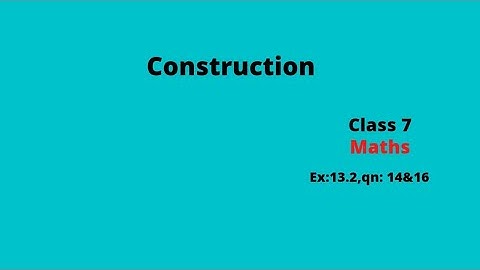 Class 7/Maths/Chapter:13/Construction/Exercise:13.2/Q.no:14&16