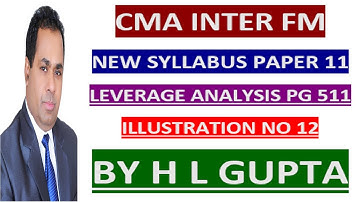 CMA INTER II PAPER 11II NEW SYLLABUS II FM II LEVERAGE ANALYSIS II ILLUSTR 12 Pg 511 II BY H L GUPTA