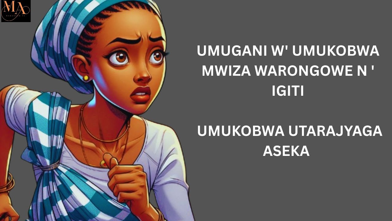 UMUGANI W' UMUKOBWA WARONGOWE N'IGITI/ UMUKOBWA UTARAJYAGA ASEKA + IMIGANI MYIZA KU BAKOBWA