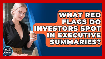 What Red Flags Do Investors Spot In Executive Summaries? - The Startup Growth Hub
