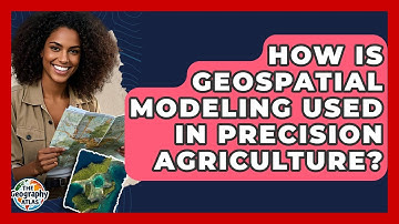How Is Geospatial Modeling Used In Precision Agriculture? - The Geography Atlas