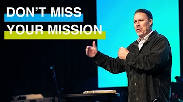 “Don’t Miss Your Mission” • Pastor Doug Heisel • New Life Church