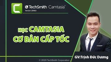Hướng dẫn sử dụng Camtasia cơ bản cấp tốc cho người mới bắt đầu | Full 4k