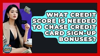 What Credit Score Is Needed To Chase Credit Card Sign-up Bonuses? - Crazy About Credit Cards