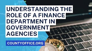 Finance Department Understanding The Role In Government Agencies - Countyoffice