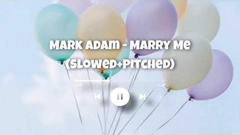 Mark Adam - Marry Me (Slowed+Pitched)