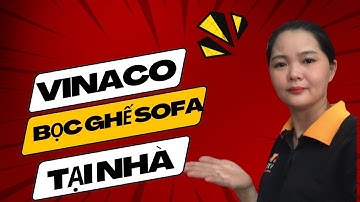 Vinaco Đơn Vị Bọc Ghế Sofa Uy Tín Hàng Đầu Tại Hà Nội.