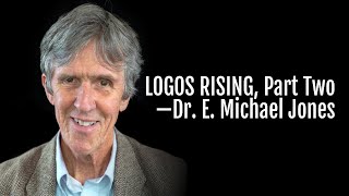 184: Logos Rising, Part Two—Dr. E. Michael Jones