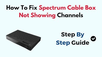 How To Fix Spectrum Cable Box Not Showing Channels