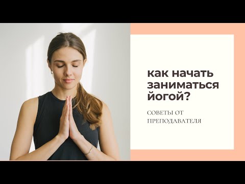 Советы НАЧИНАЮЩИМ от учителя йоги. Как начать заниматься?