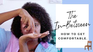 Finding Comfort in the &quot;In-Between&quot; of Change