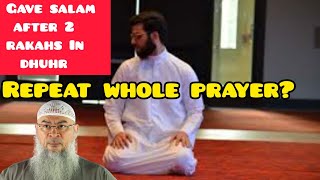 Accidentally Gave Salam After 2 Rakahs In Dhuhr Must I Repeat The Whole Prayer? - Assim Al Hakeem