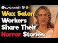 Wax Salon Workers, What’s the Worst Horror Story You Have of a Client?