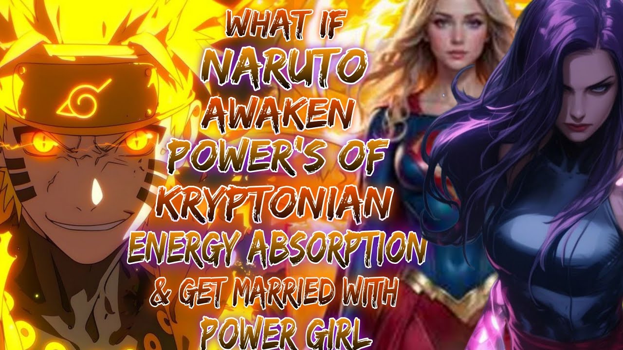 What if Naruto awaken with power of Kryptonian energy absorption & get married with Power Girl