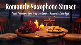 Romantic Saxophone Sunset Sounds | Sweet Saxophone Sounds by the Beach - Romantic Date Night