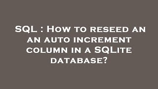 SQL : How to reseed an an auto increment column in a SQLite database?