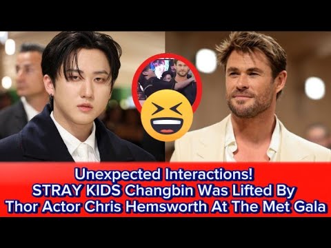 Unexpected Interactions!Stray Kids Changbin Was Lifted By Thor Actor Chris Hemsworth At The Met Gala