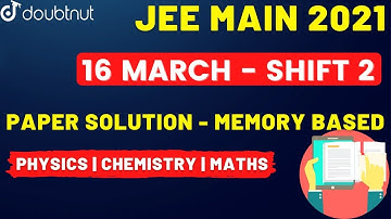 JEE Main 2021 ( March Attempt ) : Paper Solution  (Memory Based) 16 March 2021 | Shift - 2| Doubtnut