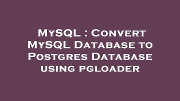 MySQL : Convert MySQL Database to Postgres Database using pgloader
