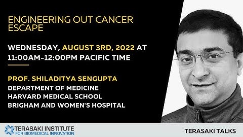 Engineering Out Cancer Escape - Terasaki Talk by Prof. Shiladitya Sengupta