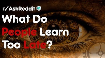 Things That People Learn Too Late (r/AskReddit | Reddit Stories)