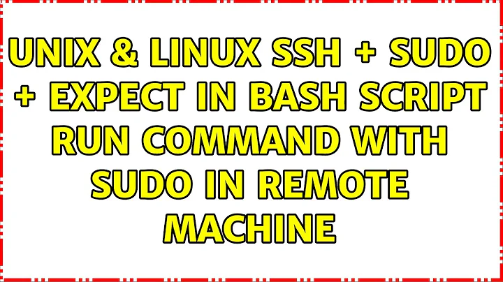 Unix & Linux: SSH + Sudo + Expect in Bash script: Run command with sudo in remote machine