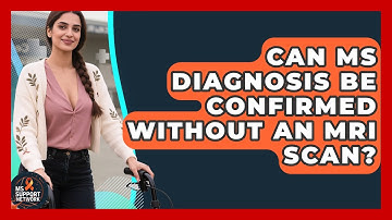 Can MS Diagnosis Be Confirmed Without an MRI Scan? | MS Support Network