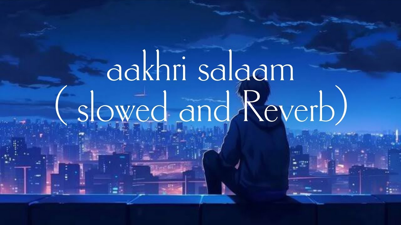 Aakhri Salaam Song ( slowed and Reverb)