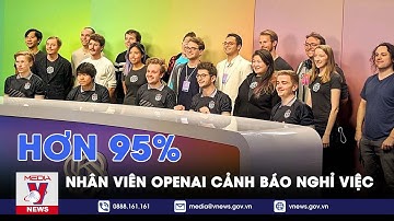 Hơn 95% nhân viên của OpenAI cảnh báo nghỉ việc - VNews