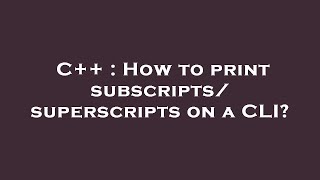 C++ : How to print subscripts/superscripts on a CLI