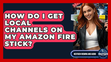 How Do I Get Local Channels On My Amazon Fire Stick? - NextGen Viewing and Audio