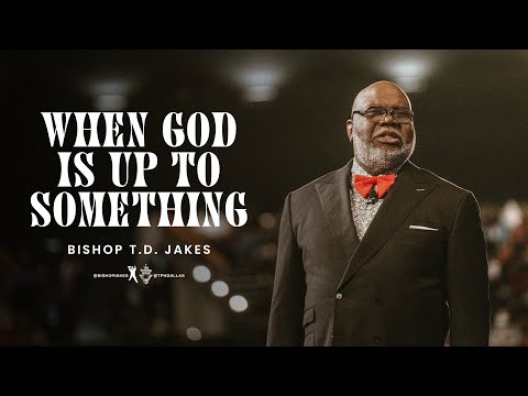When God Is Up To Something - Bishop T.D. Jakes