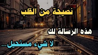 نصيحة من القلب  هذه الرسالة لك  لا شيء مستحيل  كلام من ذهب للعقول الراقية