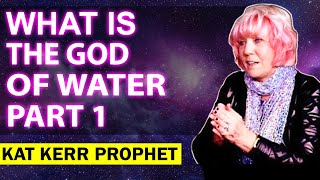 Kat Kerr URGENT MESSAGE:  What is the God of water - PART 1