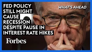 Don't Be Relieved By The Fed's Pause In Raising Interest Rates—Recession Threat Still Looms