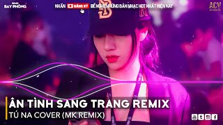 Anh Cứ Bước Đi Đi Remix - Ân Tình Sang Trang Remix - Thương Em Remix | Nhạc Bay Phòng Cực Mạnh