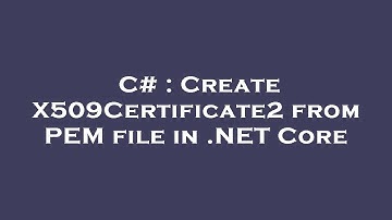 C# : Create X509Certificate2 from PEM file in .NET Core