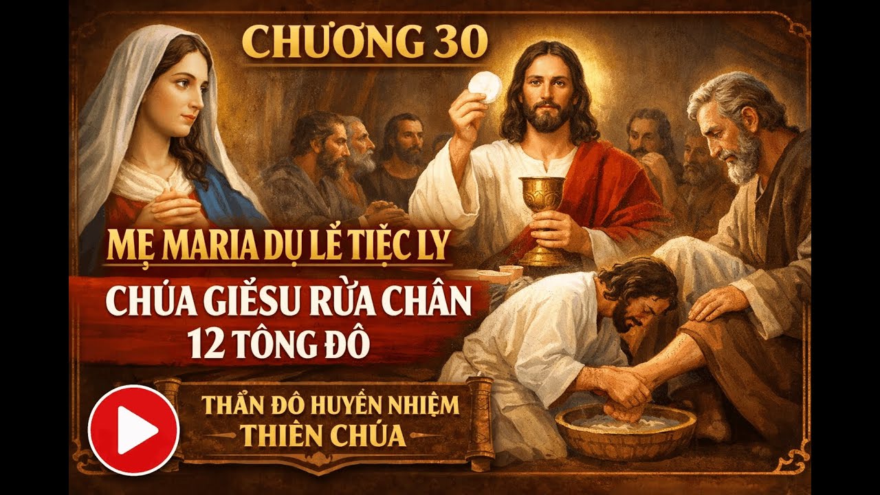 Chương 30-MẸ MARIA DỰ LỄ LẬP NHIỆM TÍCH THÁNH THỂ VÀ CHÚA GIÊSU RỬA CHÂN CHO 12 TÔNG ĐỒ