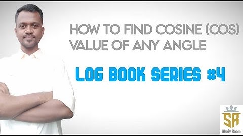 HOW TO FIND COSINE ( COS ) VALUE OF ANY ANGLE ? | LOGBOOK SERIES #4