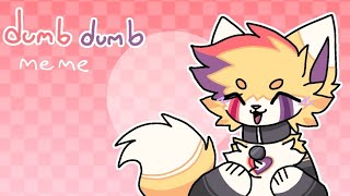 dumb dumb • animation meme