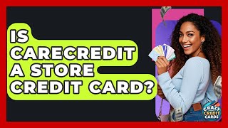Is CareCredit A Store Credit Card - Crazy About Credit Cards