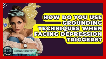 How Do You Use Grounding Techniques When Facing Depression Triggers? - Depression Support Circle