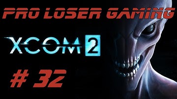Pro Loser: Xcom 2 (Commander Difficulty/All DLC) - Part 32