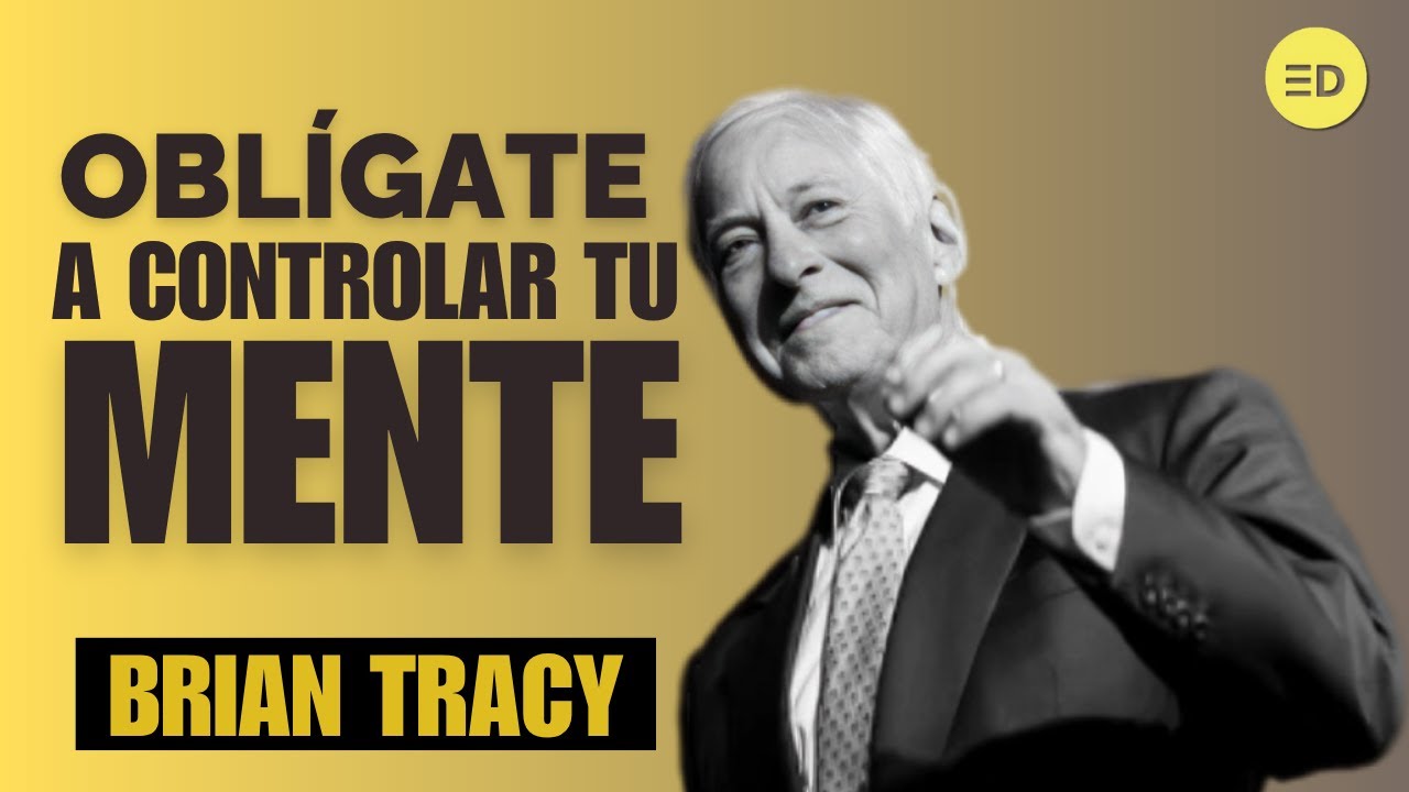 Oblígate a controlar tu mente y cambia tus Resultados | Brian Tracy ...