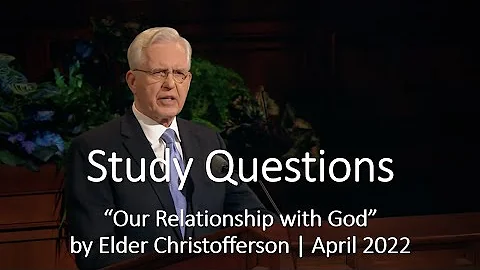 Study Questions - "Our Relationship with God" Elder Christofferson